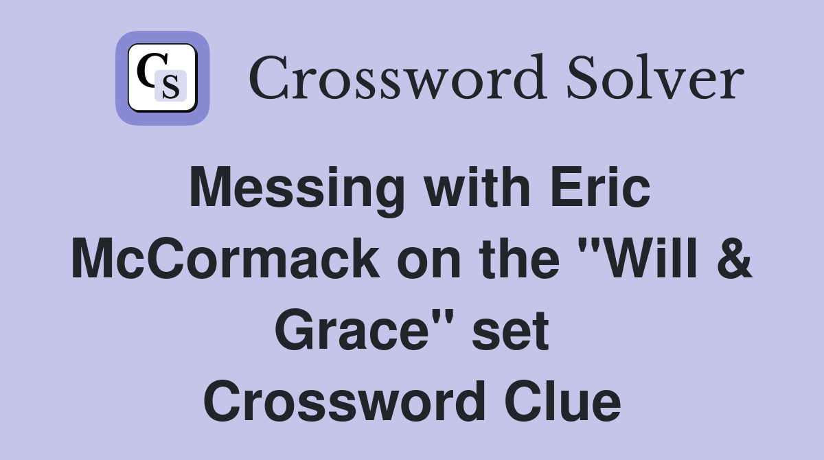 Messing with Eric McCormack on the "Will & Grace" set Crossword Clue